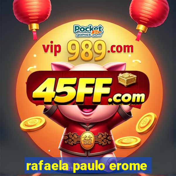 rafaela paulo erome